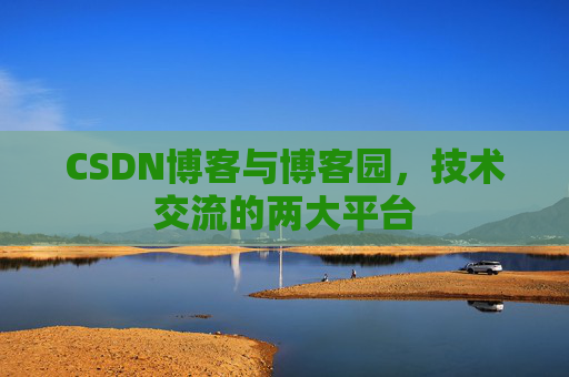 CSDN博客与博客园，技术交流的两大平台